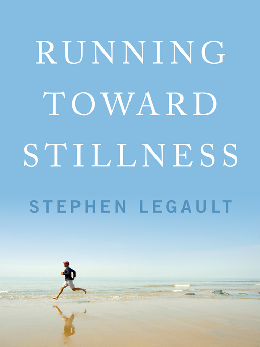 Title details for Running Toward Stillness by Stephen Legault - Wait list